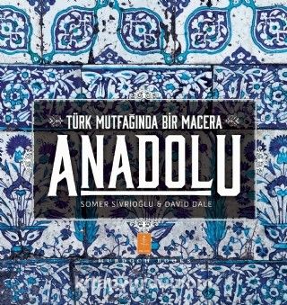 Anadolu: Türk Mutfağında Bir Macera & Anatolia: Adventures In Turkish Cooking