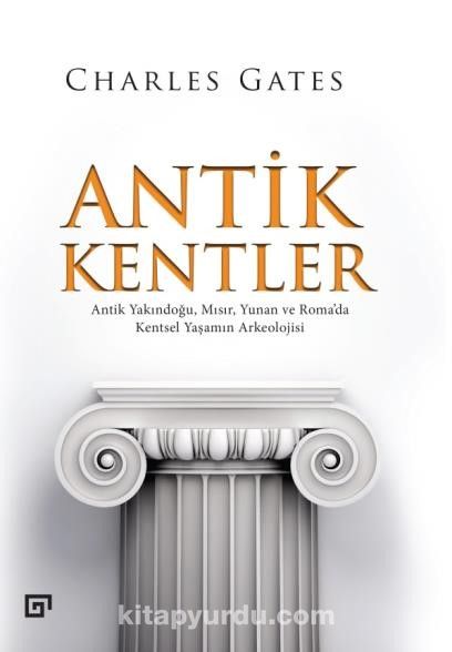 Antik Kentler & Antik Yakındoğu, Mısır, Yunan ve Roma’da Kentsel Yaşamın Arkeolojisi