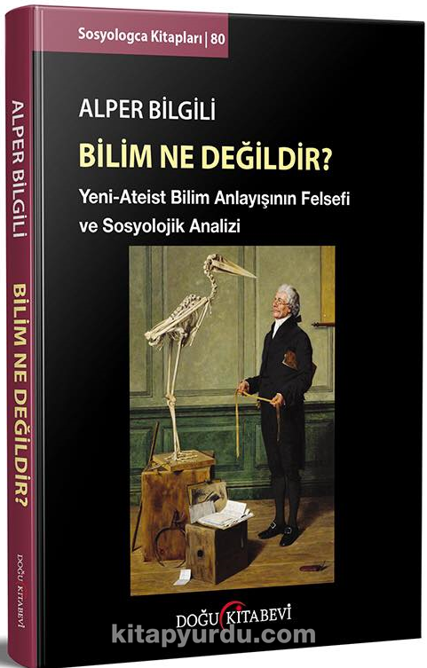 Bilim ne Değildir? & Yeni-Ateist Bilim Anlayışının Felsefi ve Sosyolojik Analizi