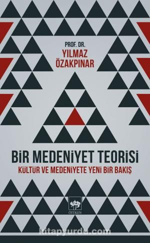 Bir Medeniyet Teorisi & Kültür ve Medeniyete Yeni Bir Bakış