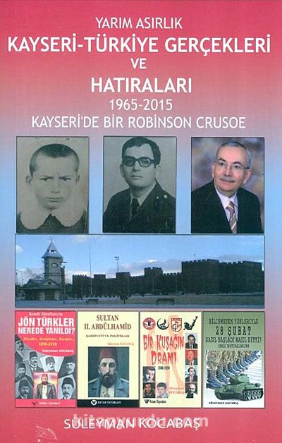 Yarım Asırlık Kayseri-Türkiye Gerçekleri ve Hatıraları & 1965-2015 Kayseri'de Bir Robinson Crusoe
