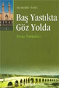 Baş Yastıkta Göz Yolda : Sivas Türküleri -1-