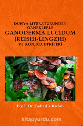 Dünya Literatüründen Örneklerle  Ganoderma Lucidum (Reishi-lingzhi) Ve Sağlığa Etkileri