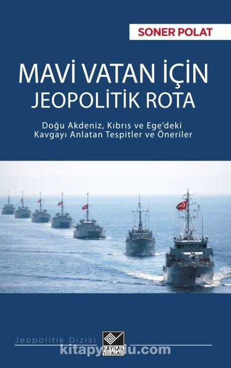 Mavi Vatan İçin Jeopolitik Rota & Doğu Akdeniz, Kıbrıs ve Ege’deki Kavgayı Anlatan Tespitler ve Öneriler