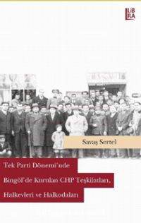 Tek Parti Döneminde Bingöl’de Kurulan CHP Teşkilatları, Halkevleri ve Halkodaları