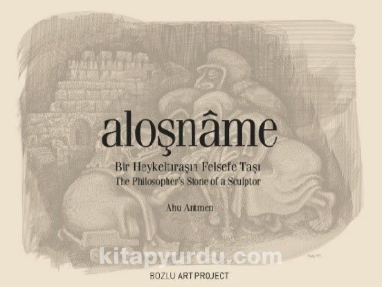 Aloşname: Bir Heykeltıraşın Felsefe Taşı & Aloşname:The Philosopher’s Stone of a Sculptor