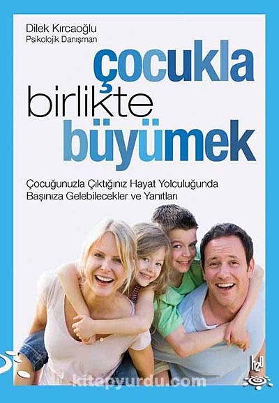 Çocukla Birlikte Büyümek & Çocuğunuzla Çıktığınız Hayat Yolculuğunda Başınıza Gelebilecekler ve Yanıtları