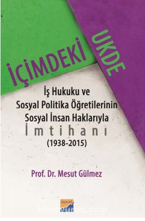 İçimdeki Ukde & İş Hukuku ve Sosyal Politika Öğretilerinin Sosyal İnsan Haklarıyla İmtihanı (1938‐2015)