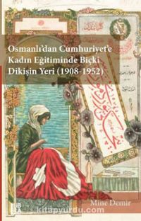 Osmanlı’dan Cumhuriyet’e Kadın Eğitiminde Biçki Dikişin Yeri (1908-1952)