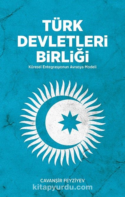 Türk Devletleri Birliği & Küresel Entegrasyonun Avrasya Modülü