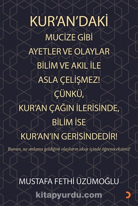 Kur’an’daki Mucize Gibi Ayetler ve Olaylar Bilim ve Akıl ile Asla Çelişmez! Çünkü, Kur’an Çağın İlerisinde, Bilim ise Kur’an’ın Gerisindedir!