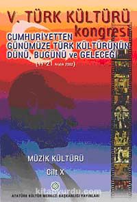 V. Türk Kültürü Kongresi  & Cumhuriyetten Günümüze Türk Kültürünün Dünü, Bugünü ve Geleceği (17-21 Aralık) Müzik Kültürü Cilt-X