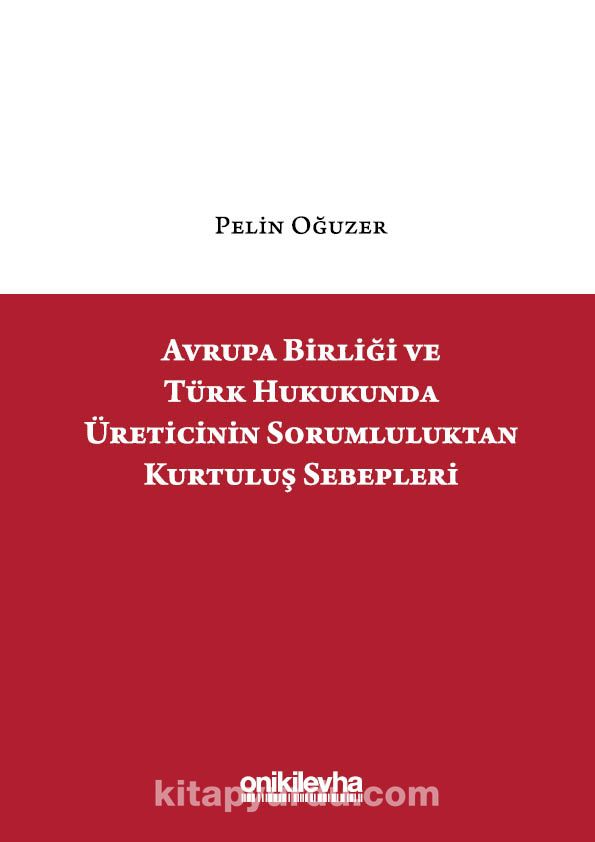 Avrupa Birliği ve Türk Hukukunda Üreticinin Sorumluluktan Kurtuluş Sebepleri