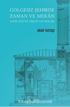 Gölgesiz Şehirde Zaman ve Mekan & Şehir, Kültür, Mekan Okumaları