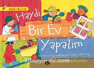 Haydi Bir Ev Yapalım - Binalar ve Yapı Malzemeleriyle İlgili Bir Kitap / Harika Bilgiler Serisi