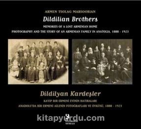 Dildilian Brothers: Memories of a Lost Armenian Home Photography and the Story of an Armenian Family in Anatolia 1888 - 1923 & Dildilyan Kardeşler: Kayıp Bir Ermeni Evinin Hatıraları: Anadolu'da Bir Ermeni Ailenin Fotoğrafları ve Öyküsü 1888 - 1923