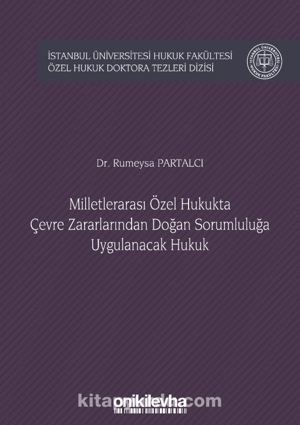 Milletlerarası Özel Hukukta Çevre Zararlarından Doğan Sorumluluğa Uygulanacak Hukuk İstanbul Üniversitesi Hukuk Fakültesi Özel Hukuk Doktora Tezleri Dizisi No: 20