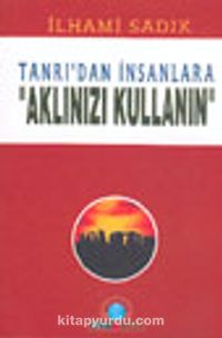 Tanrı'dan İnsanlara "Aklınızı Kullanın"