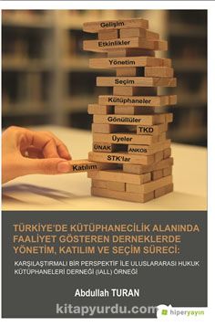 Türkiye’de Kütüphanecilik Alanında Faaliyet Gösteren Derneklerde Yönetim, Katılım ve Seçim Süreci : Karşılaştırmalı Bir 	Perspektif İle Uluslararası Hukuk Kütüphaneleri Derneği (IALL) Örneği