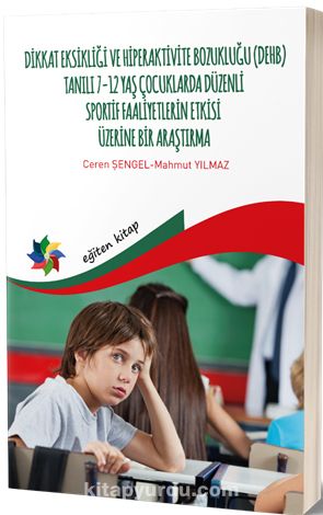 Dikkat Eksikliği Ve Hiperaktivite Bozukluğu -(DEHB) Tanılı 7-12 Yaş Çocuklarda Düzenli Sportif Faaliyetlerin Etkisi Üzerine Bir Araştırma