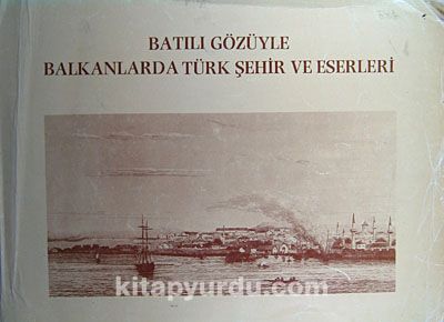 Batılı Gözüyle Balkanlarda Türk Şehir ve Eserleri (20-C-11)