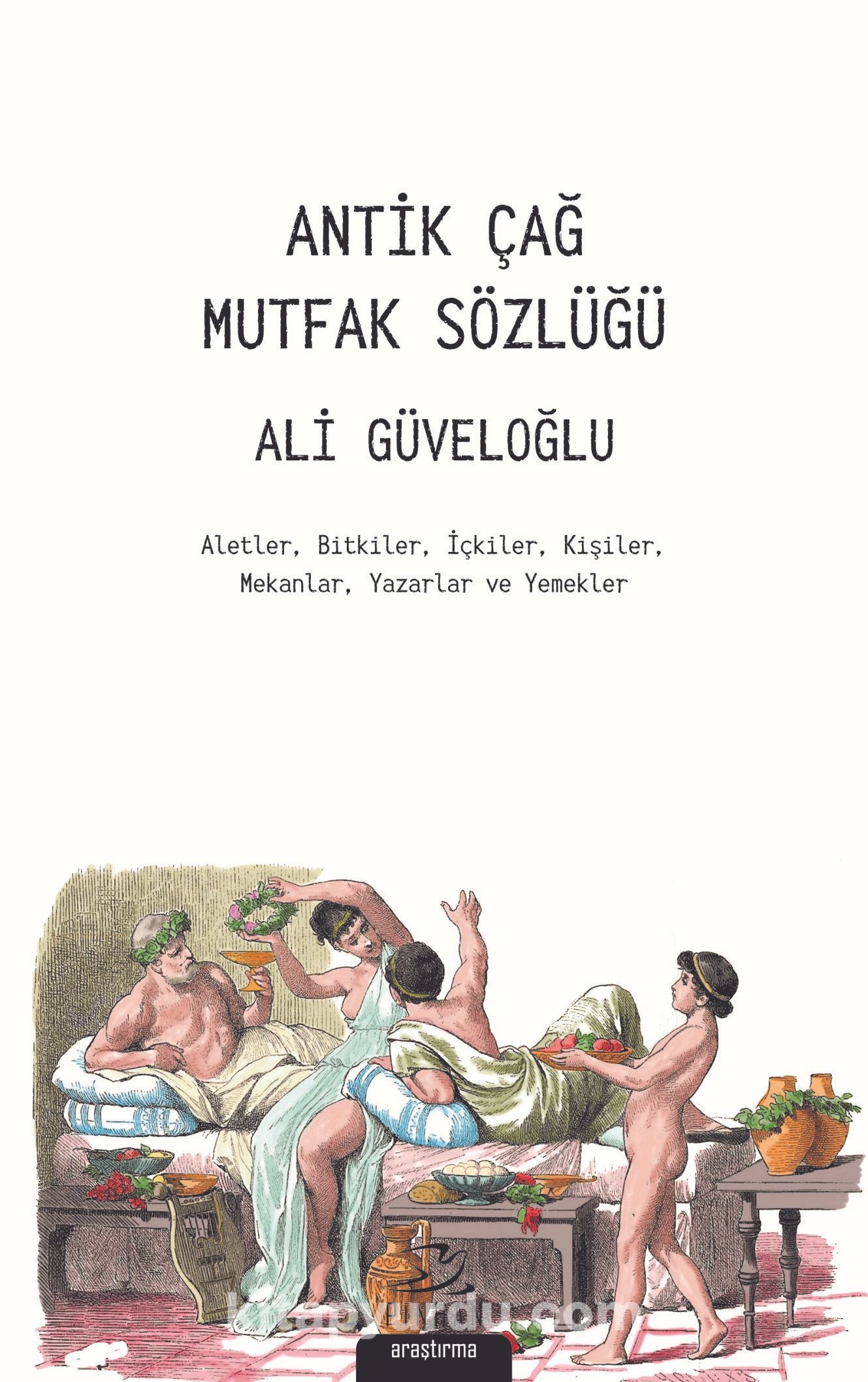 Antik Çağ Mutfak Sözlüğü & Aletler, Bitkiler, İçkiler, Kişiler, Mekanlar, Yazarlar ve Yemekler