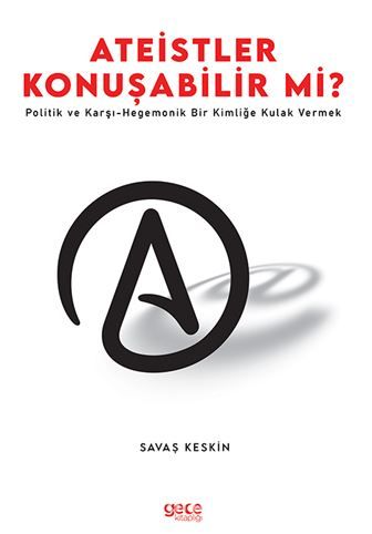 Ateistler Konuşabilir Mi? / Politik ve Karşı-Hegemonik Bir Kimliğe Kulak Vermek