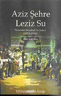 Aziz Şehre Leziz Su & Dersaadet (İstanbul) Su Şirketi 1873-1933