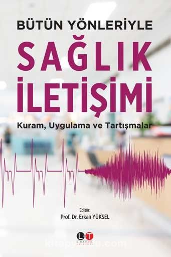 Bütün Yönleriyle Sağlık İletişimi & Kuram, Uygulama ve Tartışmalar