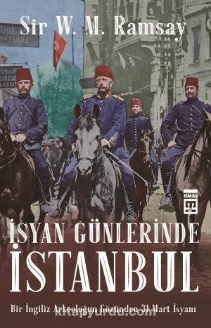 İsyan Günlerinde İstanbul & Bir İngiliz Arkeoloğun Gözünden 31 Mart İsyanı