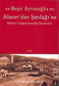 Alatav'dan Şardağı'na & Kültür Coğrafyamızda Gezintiler