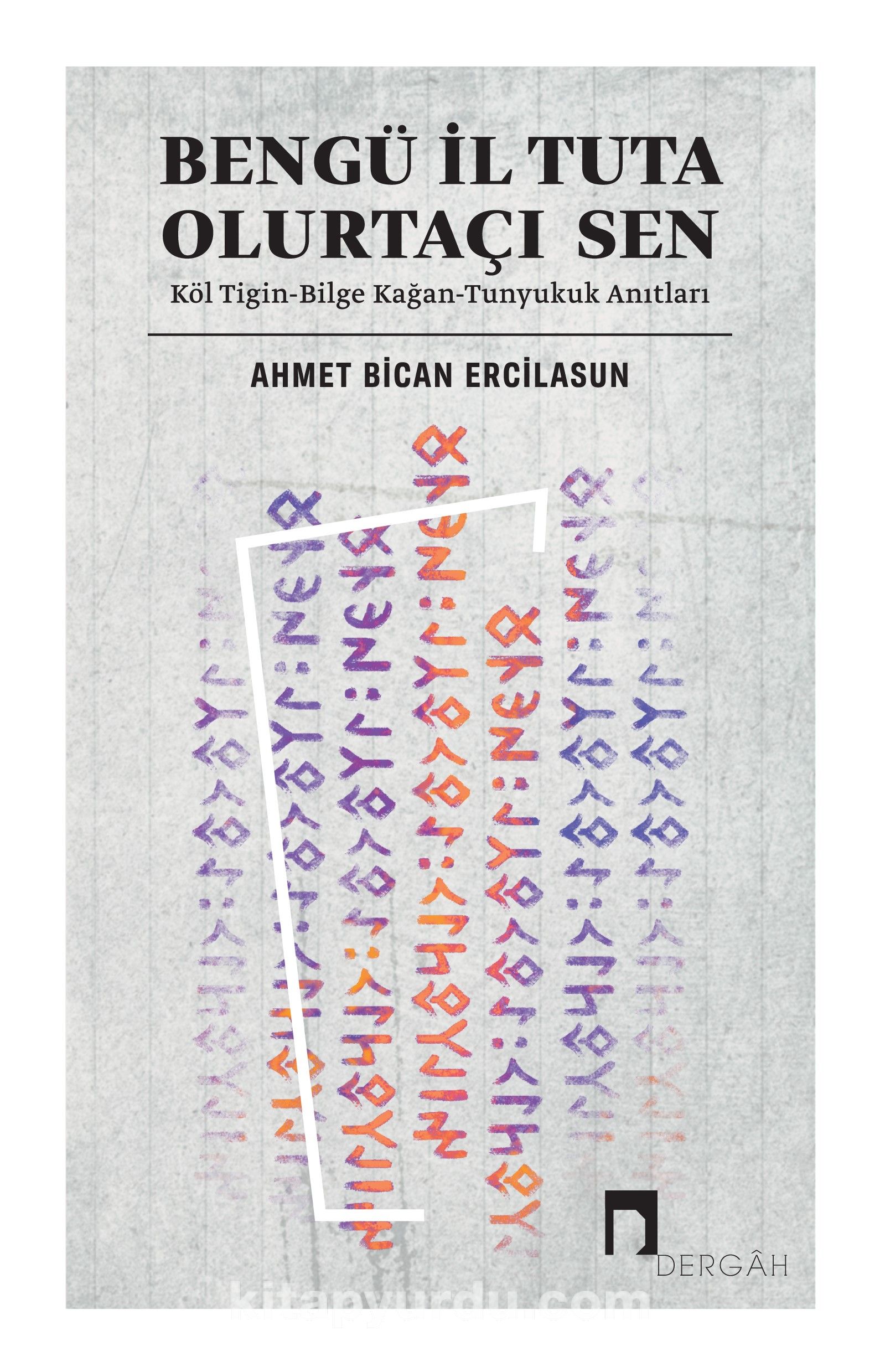 Bengü İl Tuta Olurtaçı Sen & Köl Tigin-Bilge Kağan-Tunyukuk Anıtları