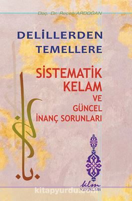 Delillerden Temellere Sistematik Kelam ve Güncel İnanç Sorunları