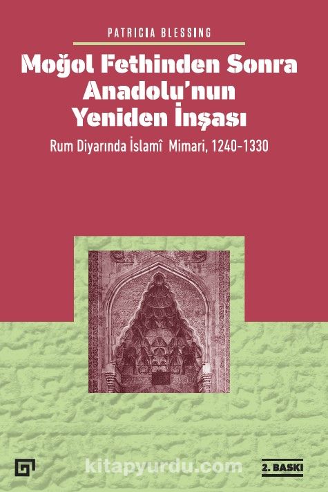 Moğol Fethinden Sonra Anadolu’nun Yeniden İnşası: Rum Diyarında İslami Mimari, 1240-1330