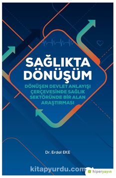 Sağlıkta Dönüşüm & Dönüşen Devlet Anlayışı Çerçevesinde Sağlık Sektöründe Bir Alan Araştırması