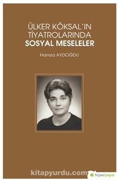 Ülker Köksal’ın Tiyatrolarında Sosyal Meseleler