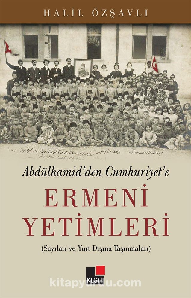 Abdulhamid'den Cumhuriyet'e Ermeni Yetimleri & Sayıları ve Yurt Dışına Taşınmaları