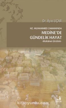 Hz. Muhammed Zamanında Medine'de Gündelik Hayat & Mekanın Üretimi