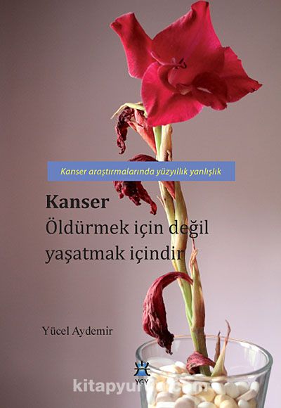 Kanser Öldürmek İçin Değil Yaşatmak İçindir & Kanser Araştırmalarında Yüzyıllık Yanlışlık