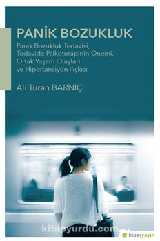 Panik Bozukluk: Panik Bozukluk Tedavisi,Tedavide Psikoterapinin Önemi, Ortak Yaşam Olayları ve Hipertansiyon İlişkisi