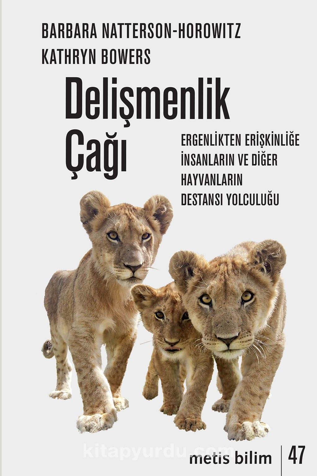 Delişmenlik Çağı & Ergenlikten Erişkinliğe İnsanların ve Diğer Hayvanların Destansı Yolculuğu