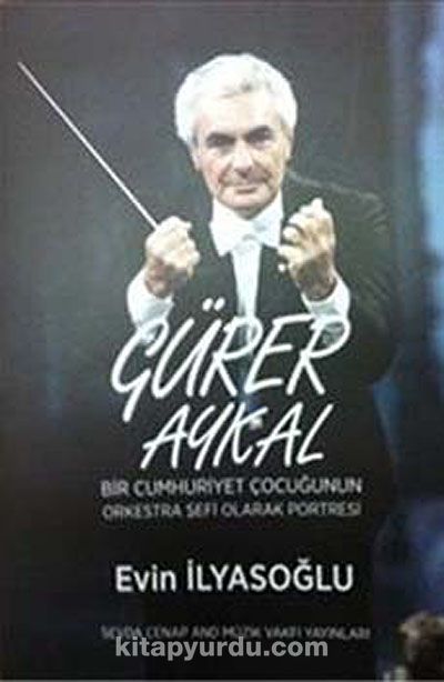 Gürer Aykal & Bir Cumhuriyet Çocuğunun Orkestra Şefi Olarak Portresi