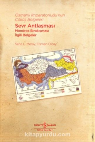 Osmanlı İmparatorluğu’nun Çöküş Belgeleri & Sevr Antlaşması-Mondros Bırakışması İlgili Belgeler
