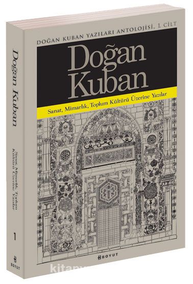 Doğan Kuban Yazıları Antolojisi 1 & Sanat, Mimarlık, Toplum Kültürü Üzerine Makaleler