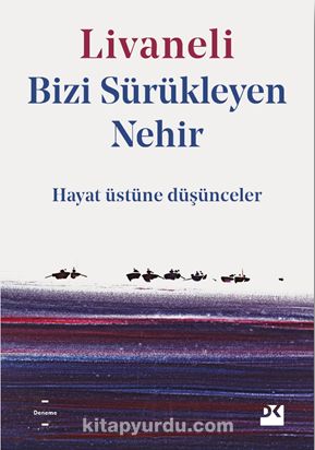 Bizi Sürükleyen Nehir & Hayat Üstüne Düşünceler