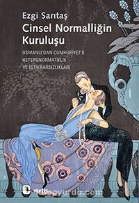 Cinsel Normalliğin Kuruluşu & Osmanlı’dan Cumhuriyet’e Heteronormatiflik ve İstikrarsızlıkları