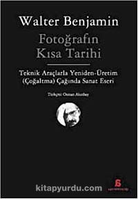 Fotoğrafın Kısa Tarihi & Teknik Araçlarla Yeniden Üretim (Çoğaltma) Çağında Sanat Eseri