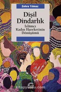 Dişil Dindarlık & İslamcı Kadın Hareketinin Dönüşümü