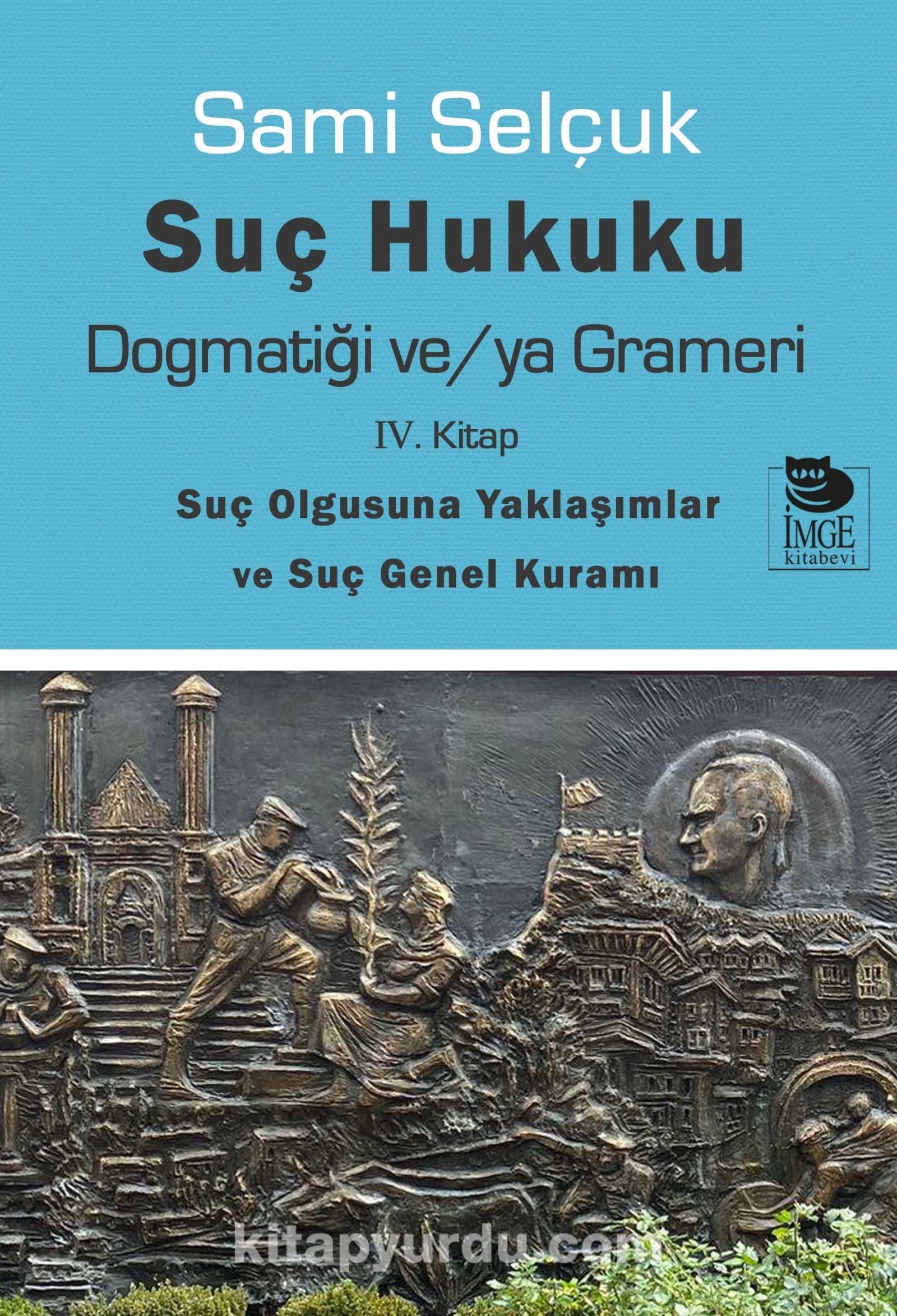 Suç Hukuku Dogmatiği ve/ya Grameri (4. Kitap - Suç Olgusuna Yaklaşımlar ve Suç Genel Kuramı)