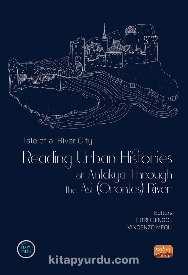 Tale of a River City : Reading Urban Histories of Antakya Through The Asi (Orontes) River